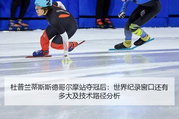 杜普兰蒂斯斯德哥尔摩站夺冠后：世界纪录窗口还有多大及技术路径分析