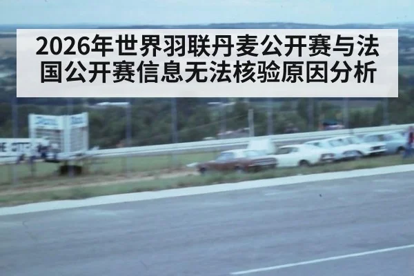 2026年世界羽联丹麦公开赛与法国公开赛信息无法核验原因分析