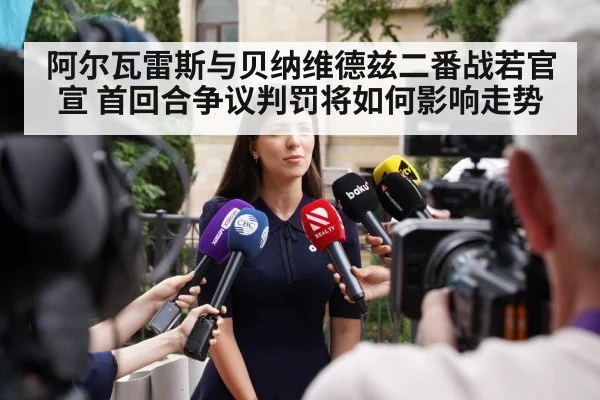 阿尔瓦雷斯与贝纳维德兹二番战若官宣 首回合争议判罚将如何影响走势